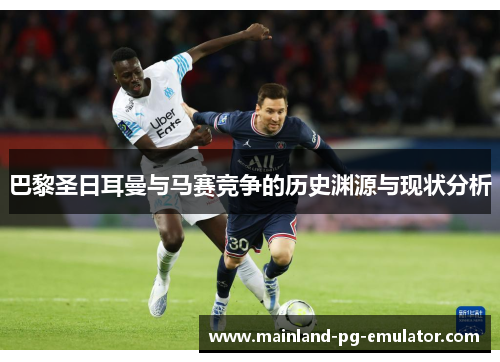 巴黎圣日耳曼与马赛竞争的历史渊源与现状分析