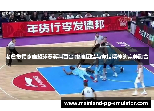 老詹带领家庭篮球赛笑料百出 家庭团结与竞技精神的完美融合