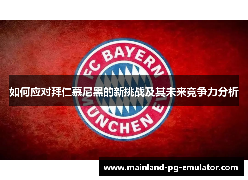 如何应对拜仁慕尼黑的新挑战及其未来竞争力分析