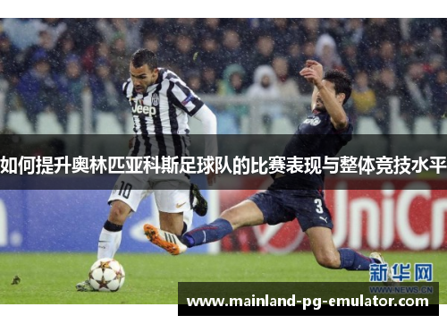 如何提升奥林匹亚科斯足球队的比赛表现与整体竞技水平