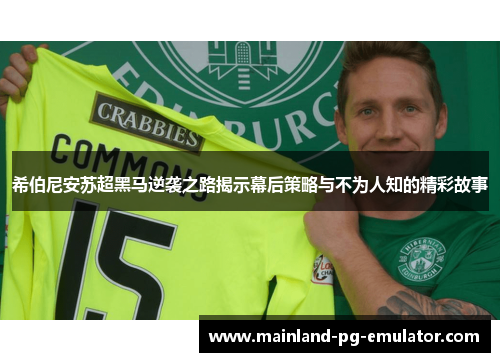 希伯尼安苏超黑马逆袭之路揭示幕后策略与不为人知的精彩故事 希伯尼安苏超黑马逆袭之路揭示幕后策略与不为人知的精彩故事