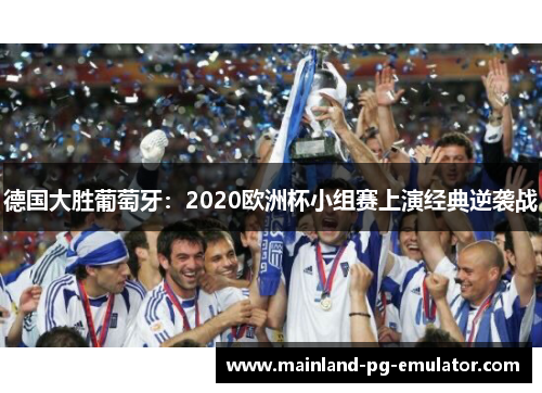 德国大胜葡萄牙：2020欧洲杯小组赛上演经典逆袭战