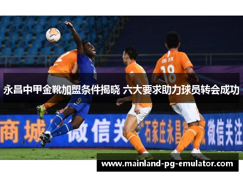 永昌中甲金靴加盟条件揭晓 六大要求助力球员转会成功