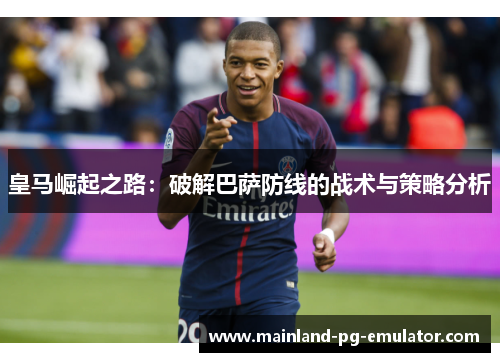 皇马崛起之路：破解巴萨防线的战术与策略分析