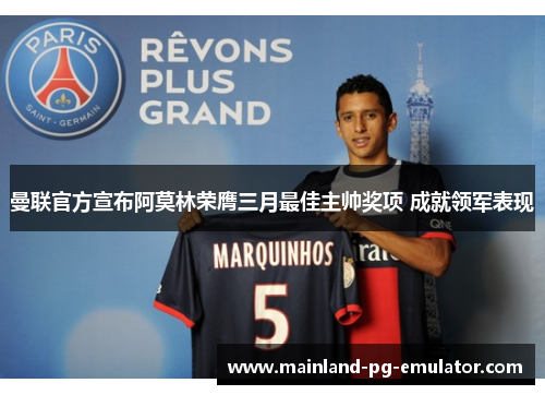 曼联官方宣布阿莫林荣膺三月最佳主帅奖项 成就领军表现 曼联官方宣布阿莫林荣膺三月最佳主帅奖项 成就领军表现