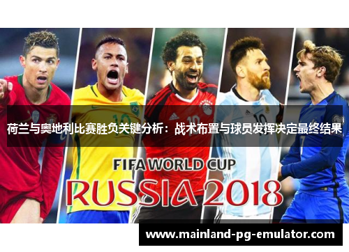 荷兰与奥地利比赛胜负关键分析：战术布置与球员发挥决定最终结果
