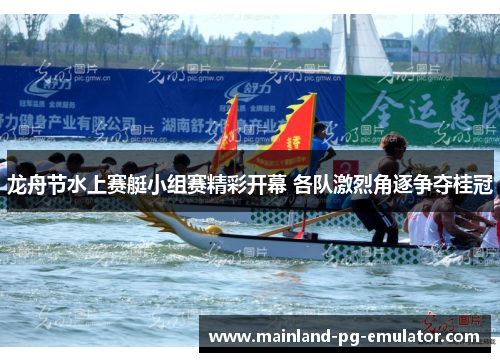 龙舟节水上赛艇小组赛精彩开幕 各队激烈角逐争夺桂冠 龙舟节水上赛艇小组赛精彩开幕 各队激烈角逐争夺桂冠
