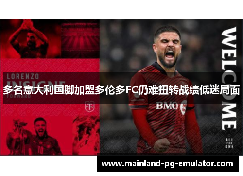 多名意大利国脚加盟多伦多FC仍难扭转战绩低迷局面 多名意大利国脚加盟多伦多FC仍难扭转战绩低迷局面